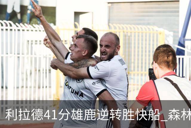 利拉德41分雄鹿逆转胜快船 森林里险胜开拓者